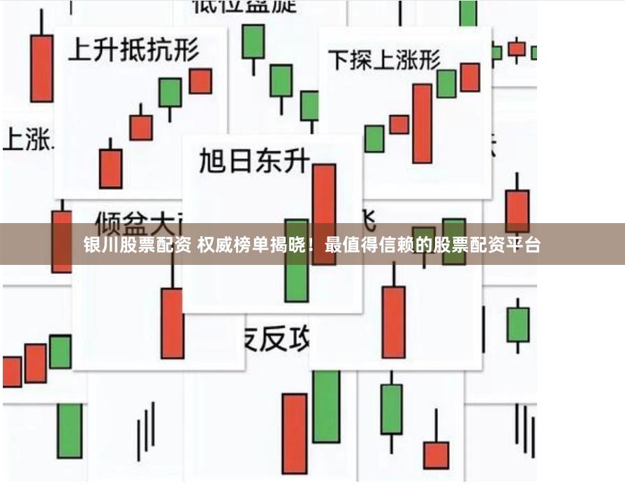 银川股票配资 权威榜单揭晓！最值得信赖的股票配资平台