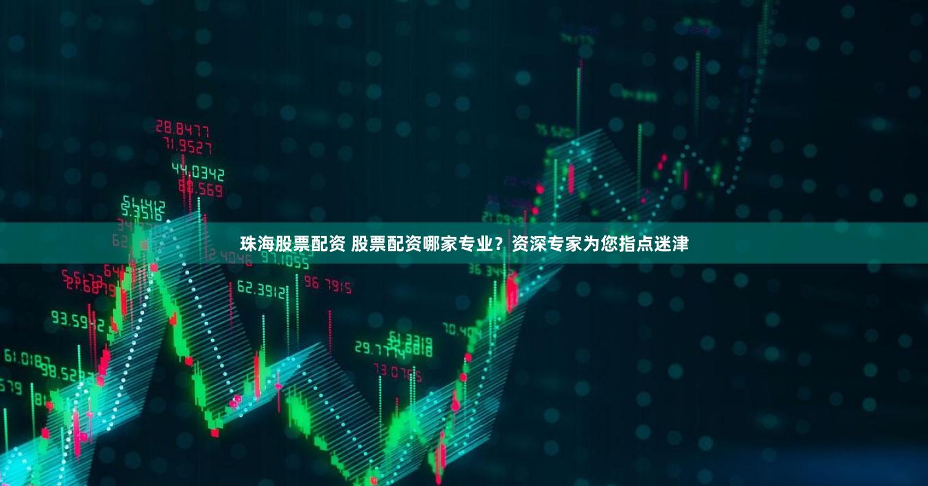 珠海股票配资 股票配资哪家专业？资深专家为您指点迷津
