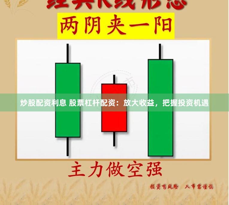 炒股配资利息 股票杠杆配资：放大收益，把握投资机遇
