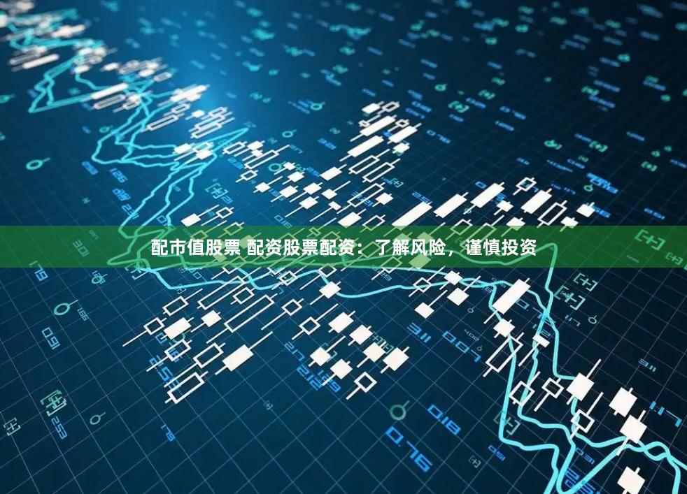 配市值股票 配资股票配资:了解风险,谨慎投资