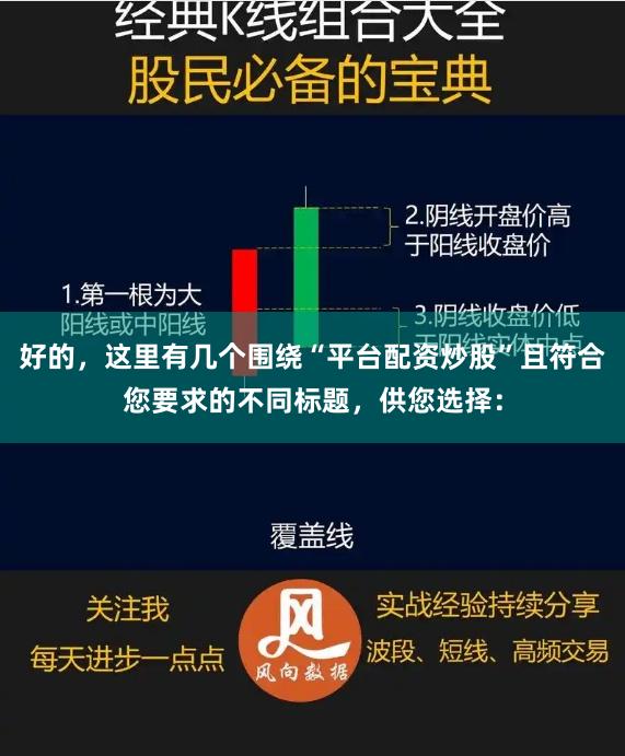 好的，这里有几个围绕“平台配资炒股”且符合您要求的不同标题，供您选择：