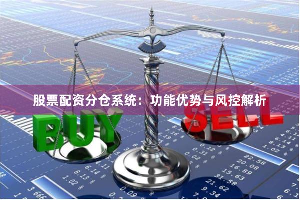 股票配资分仓系统：功能优势与风控解析