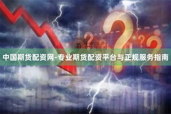 中国期货配资网-专业期货配资平台与正规服务指南