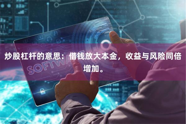 炒股杠杆的意思:借钱放大本金,收益与风险同倍增加。