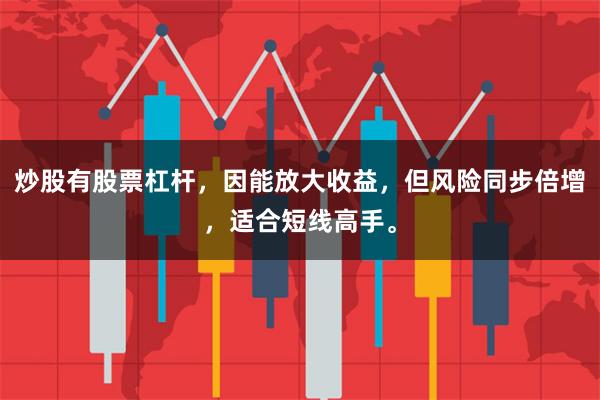 炒股有股票杠杆，因能放大收益，但风险同步倍增，适合短线高手。