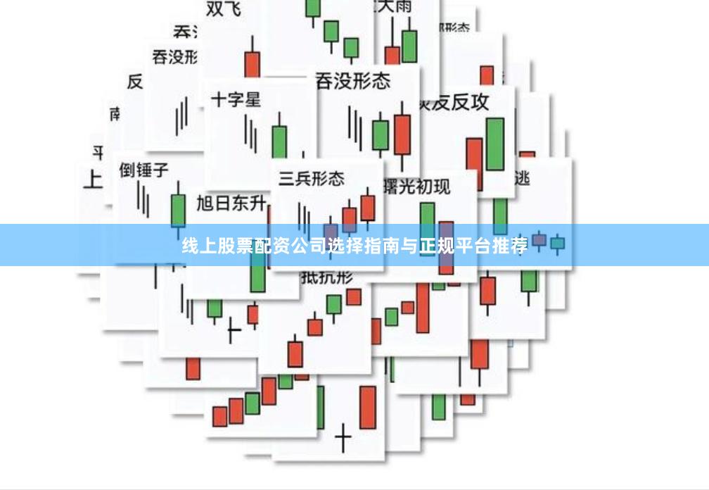 线上股票配资公司选择指南与正规平台推荐