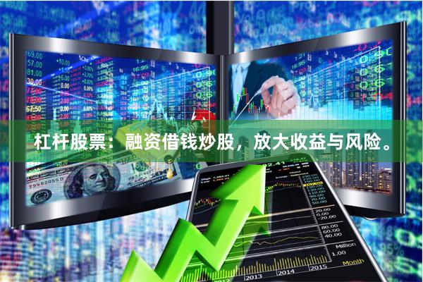 杠杆股票：融资借钱炒股，放大收益与风险。