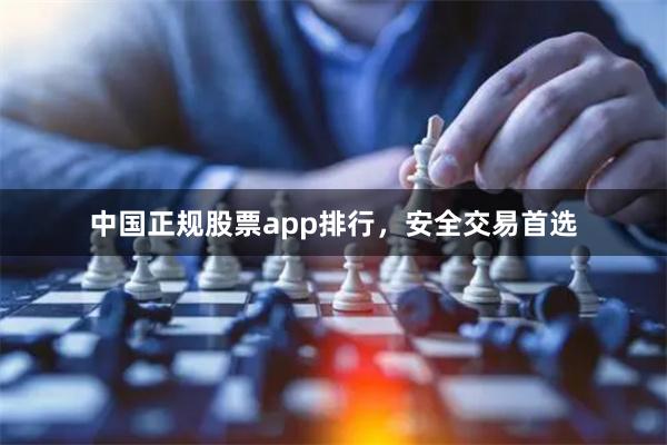 中国正规股票app排行，安全交易首选