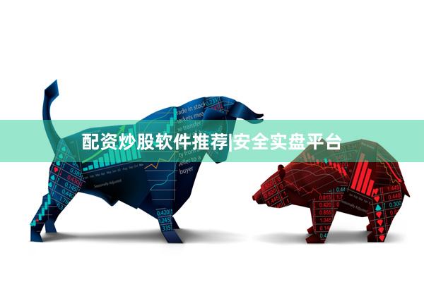 配资炒股软件推荐|安全实盘平台